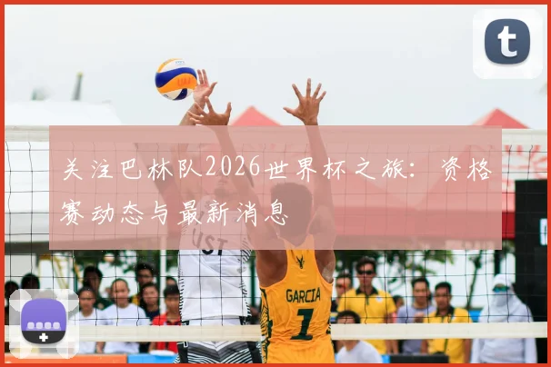 关注巴林队2026世界杯之旅:资格赛动态与最新消息